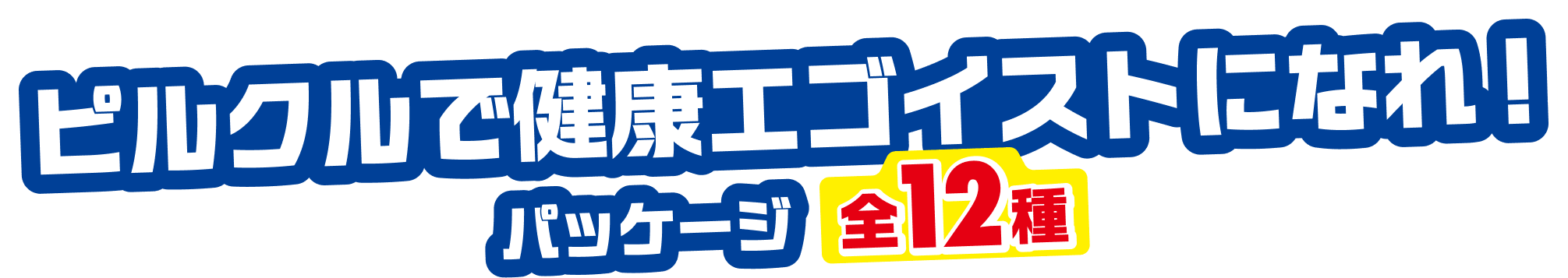 ピルクルで健康エゴイストになれ！パッケージ全12種