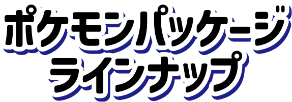 ポケモンパッケージ ラインナップ