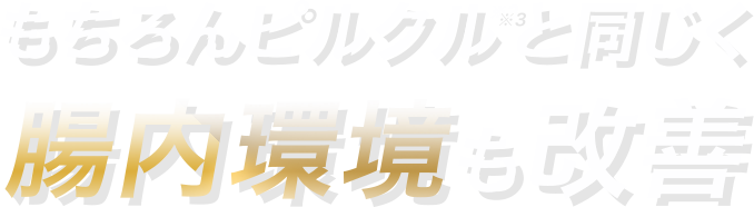 もちろんピルクルと同じく※3 腸内環境も改善