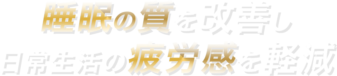 睡眠の質を改善し日常生活の疲労感を軽減