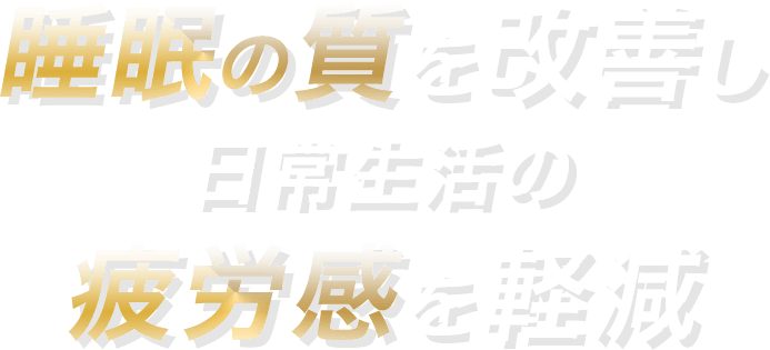 睡眠の質を改善し日常生活の疲労感を軽減