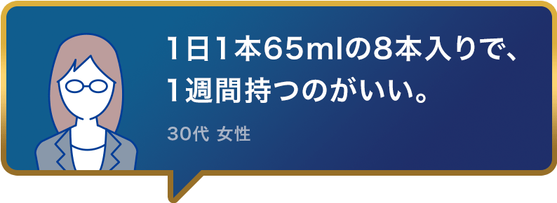 1日1本65mlの8本入りで、1週間持つのがいい。30代 女性