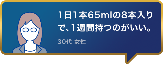 1日1本65mlの8本入りで、1週間持つのがいい。30代 女性
