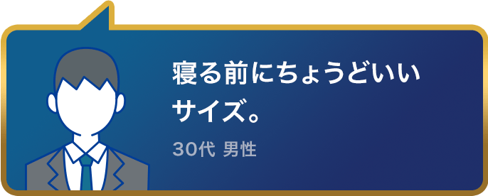 寝る前にちょうどいいサイズ。30代 男性
